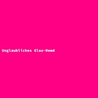 Unglaubliches Glas-Hemd