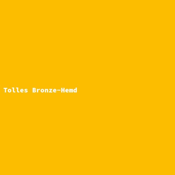 Tolles Bronze-Hemd