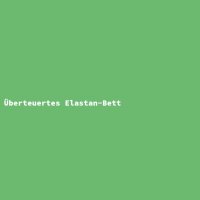 &Uuml;berteuertes Elastan-Bett