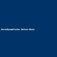 Aerodynamische Beton-Hose