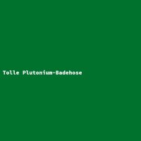 Tolle Plutonium-Badehose