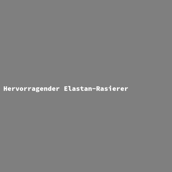 Hervorragender Elastan-Rasierer