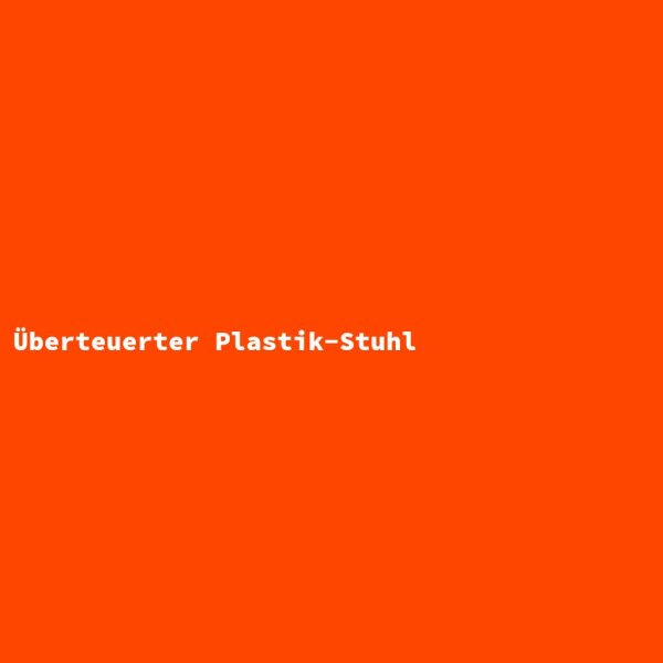 &Uuml;berteuerter Plastik-Stuhl
