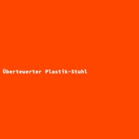 &Uuml;berteuerter Plastik-Stuhl