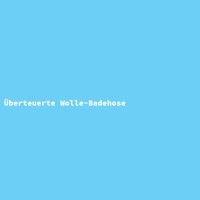 &Uuml;berteuerte Wolle-Badehose