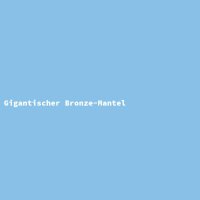 Gigantischer Bronze-Mantel