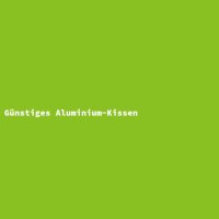 G&uuml;nstiges Aluminium-Kissen