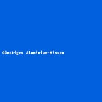 G&uuml;nstiges Aluminium-Kissen