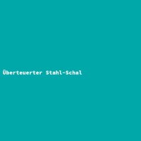 &Uuml;berteuerter Stahl-Schal