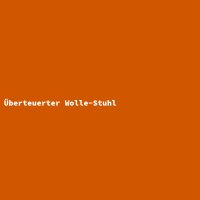 &Uuml;berteuerter Wolle-Stuhl