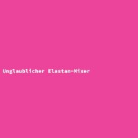 Unglaublicher Elastan-Mixer