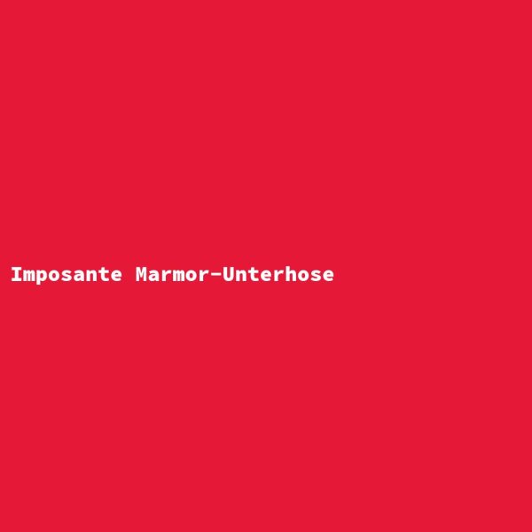 Imposante Marmor-Unterhose