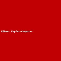 K&uuml;hner Kupfer-Computer