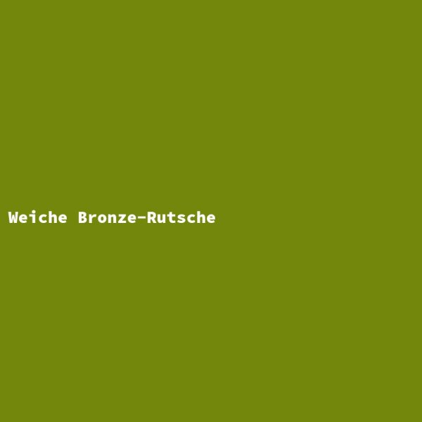 Weiche Bronze-Rutsche