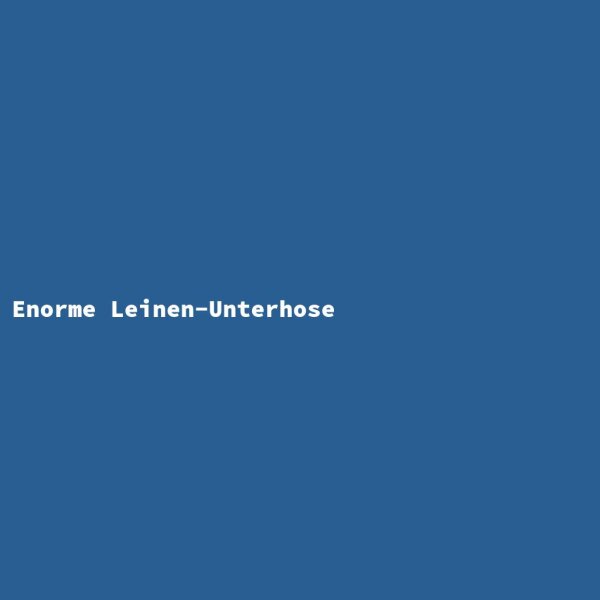 Enorme Leinen-Unterhose
