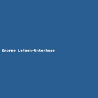 Enorme Leinen-Unterhose