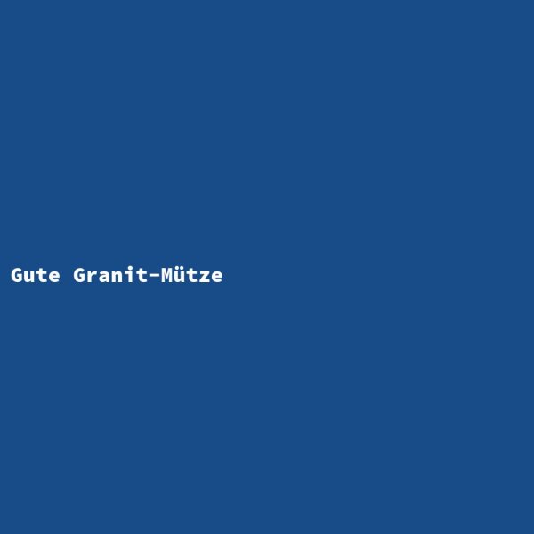 Gute Granit-M&uuml;tze