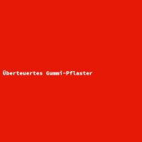 &Uuml;berteuertes Gummi-Pflaster