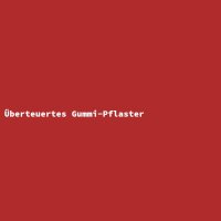 &Uuml;berteuertes Gummi-Pflaster