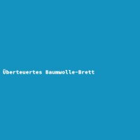 &Uuml;berteuertes Baumwolle-Brett