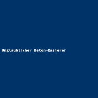 Unglaublicher Beton-Rasierer