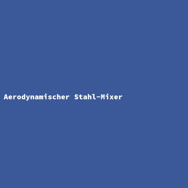 Aerodynamischer Stahl-Mixer