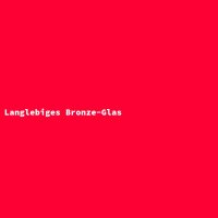 Langlebiges Bronze-Glas