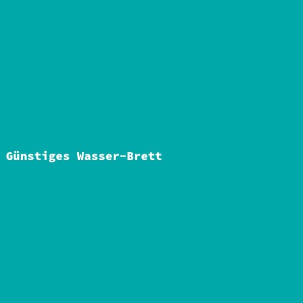 G&uuml;nstiges Wasser-Brett