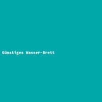 G&uuml;nstiges Wasser-Brett