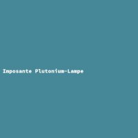 Imposante Plutonium-Lampe