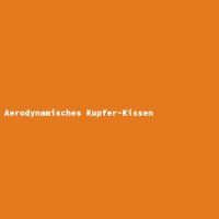 Aerodynamisches Kupfer-Kissen