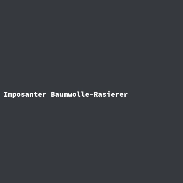 Imposanter Baumwolle-Rasierer