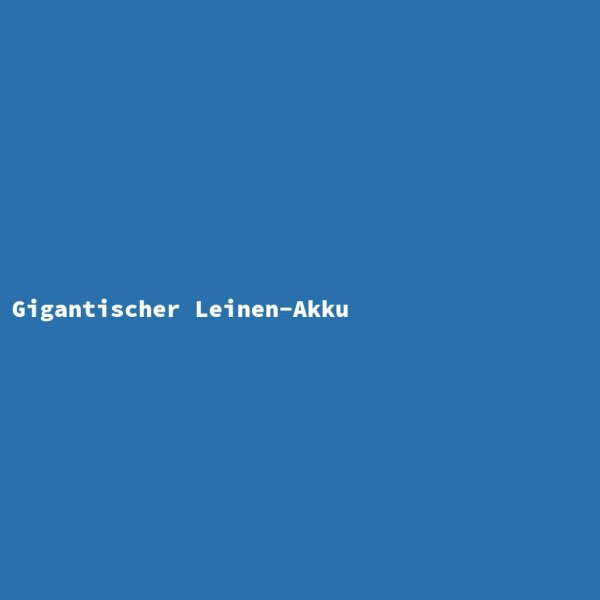 Gigantischer Leinen-Akku