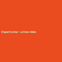 Gigantischer Leinen-Akku
