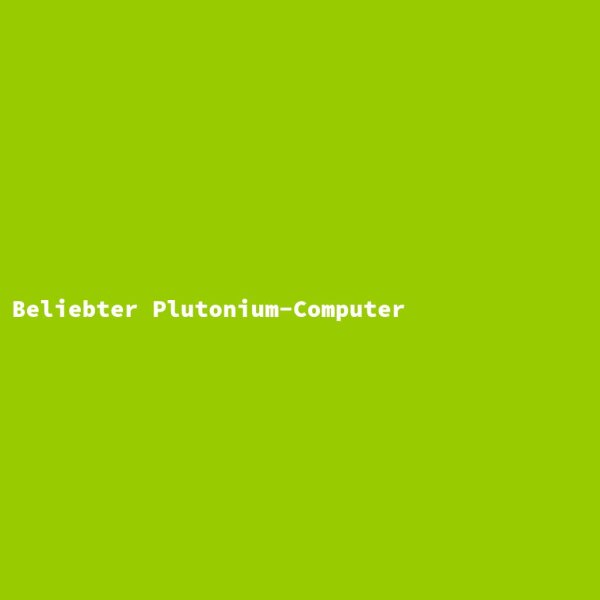 Beliebter Plutonium-Computer